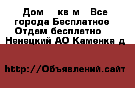 Дом 96 кв м - Все города Бесплатное » Отдам бесплатно   . Ненецкий АО,Каменка д.